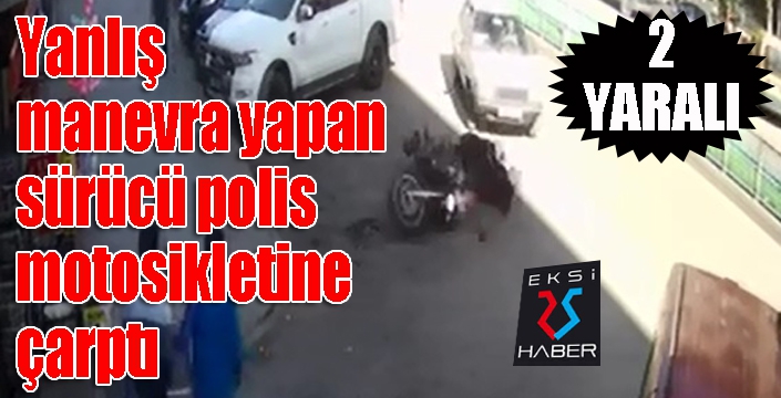 Yanlış manevra yapan sürücü polis motosikletine çarptı: 2 yaralı