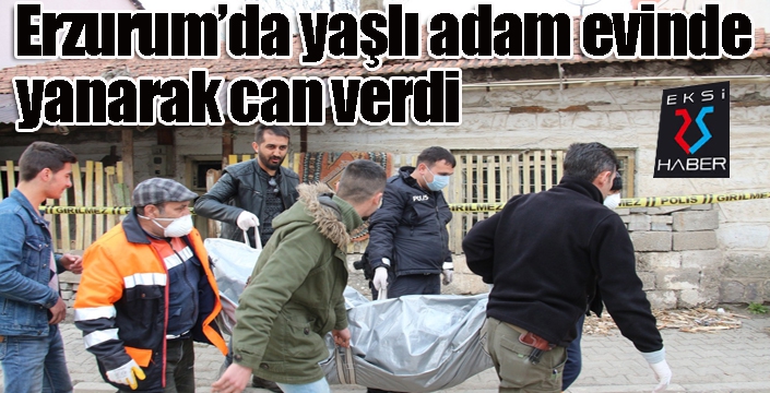 Yaşlı adam evinde çıkan yangın sonrası hayatını kaybetti.