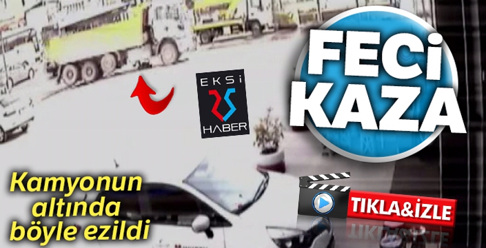 Yaşlı adamın hafriyat kamyonunun altında ezilme anı güvenlik kamerasında