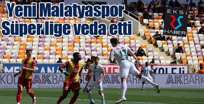 Yeni Malatyaspor Süper lige veda etti