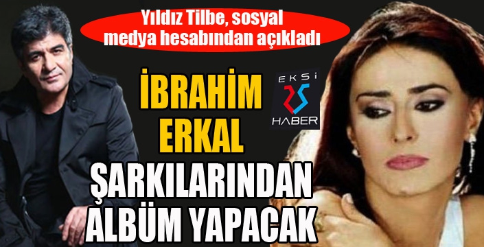 Yıldız Tilbe, İbrahim Erkal şarkılarından albüm yapacak...