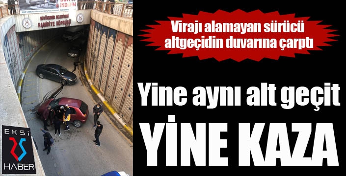 Yine aynı alt geçit yine kaza