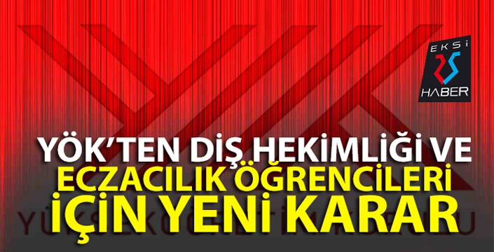 YÖK'ten Diş Hekimliği ve Eczacılık öğrencileri için yeni karar