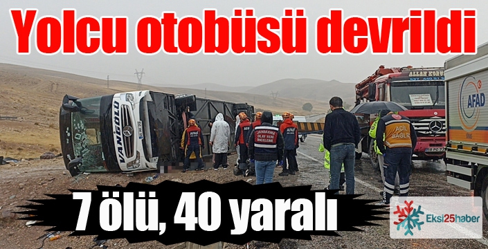 Yolcu otobüs devrildi: 7 ölü, 40 yaralı...