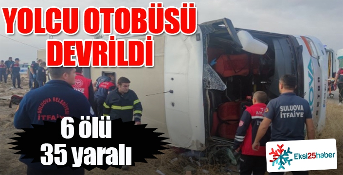 Yolcu otobüsü devrildi: 6 ölü, 35 yaralı...