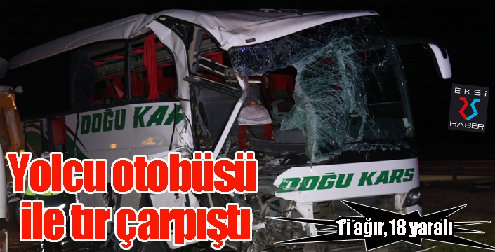 Yolcu otobüsü ile tır çarpıştı: 1'i ağır 18 yaralı