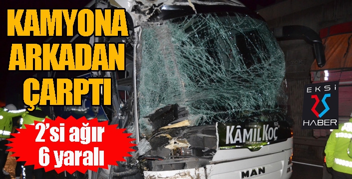 Yolcu otobüsü kamyona arkadan çarptı; 2’si ağır 6 yaralı