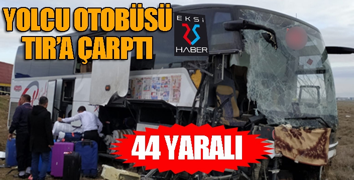  Yolcu otobüsü TIR'a çarptı: 44 yaralı