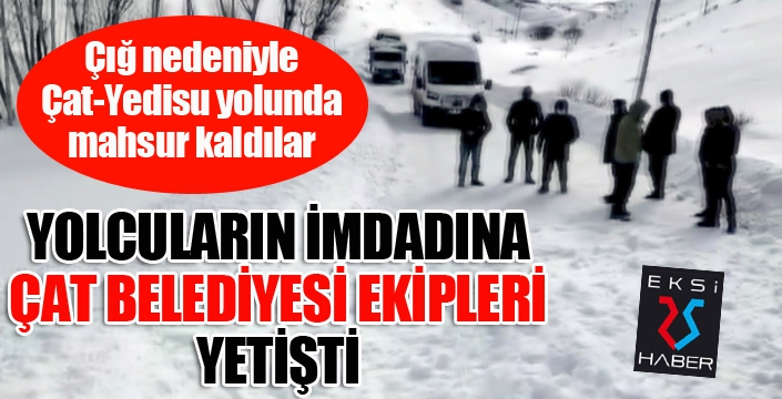 Yolda mahsur kalan vatandaşların imdadına Çat Belediyesi yetişti...