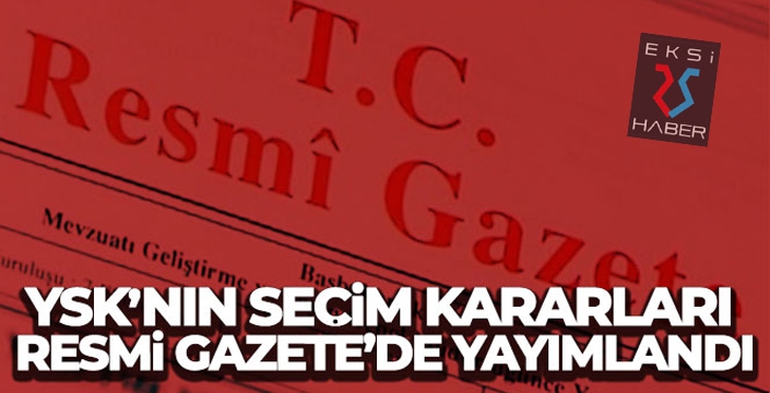 YSK'nın seçim kararları Resmi Gazete'de yayımlandı