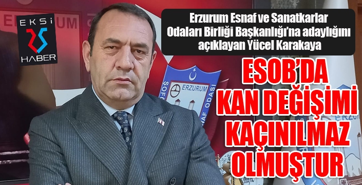 Yücel Karakaya: ESOB'da kan değişimi kaçınılmaz olmuştur...