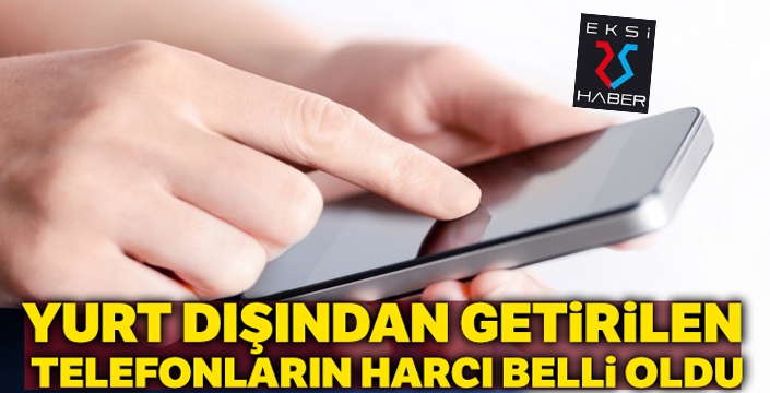 Yurt dışından getirilen telefonların harcı 1500 TL oldu